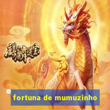 fortuna de mumuzinho